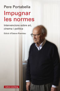 Title: Impugnar les normes: Intervencions sobre art, cinema i política, Author: Pere Portabella