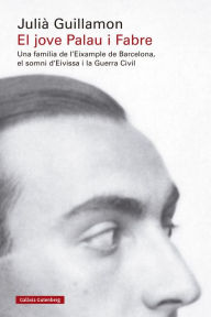 Title: El jove Palau i Fabre: Una família de l'Eixample de Barcelona, el somni d'Eivissa i la Guerra Civil, Author: Julià Guillamon