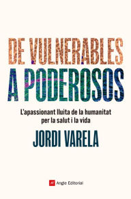 Title: De vulnerables a poderosos: L'apassionant lluita de la humanitat per la salut i la vida, Author: Jordi Varela