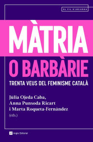 Title: Màtria o barbàrie: Trenta veus del feminisme català, Author: Marta Roqueta-Fernàndez