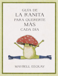 Title: Guía de la Ranita para quererte más cada día, Author: Maybell Eequay