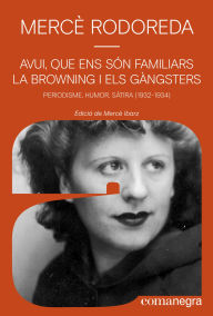 Title: Avui, que ens són familiars la browning i els gàngsters: Periodisme, humor, sàtira (1932-1934), Author: Mercè Rodoreda