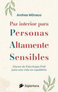 Title: Paz interior para Personas Altamente Sensibles: Claves de Psicología PAS para una vida en equilibrio, Author: Andrea Mónaco