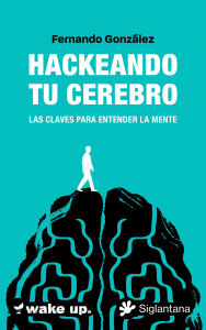 Title: Hackeando tu cerebro: Las claves para entender la mente, Author: Fernando González