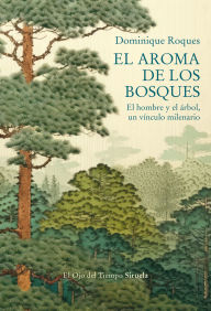 Title: El aroma de los bosques: El hombre y el árbol, un vínculo milenario, Author: Dominique Roques