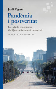Title: Pandèmia i postveritat: La vida, la consciència i la Quarta Revolució Industrial, Author: Jordi Pigem