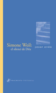 Title: Simone Weil: el silenci de Déu, Author: Josep Otón