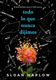 Title: Todo lo que nunca dijimos, Author: Sloan Harlow