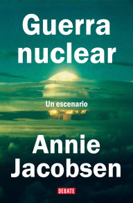 Title: Guerra nuclear: Un escenario / Nuclear War: A Scenario, Author: Annie Jacobsen