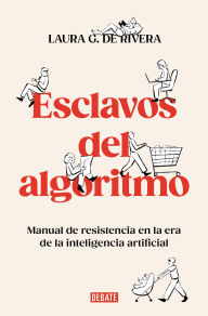 Title: Esclavos del algoritmo. Manual de resistencia en la era de la inteligencia artificial / Slaves of the Algorithm, Author: Laura G. De Rivera