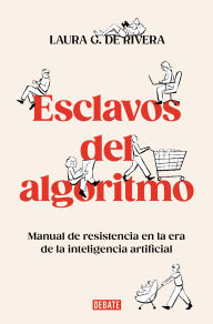 Title: Esclavos del algoritmo: Manual de resistencia en la era de la inteligencia artificial, Author: Laura G. de Rivera