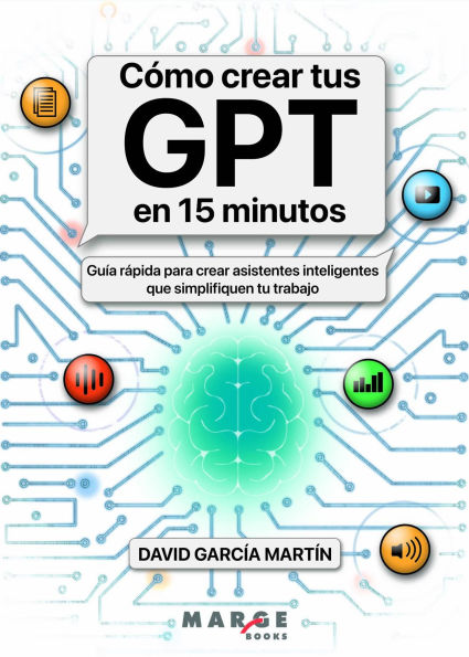 Cómo crear tus GPT en 15 minutos: Guía rápida para crear asistentes inteligentes que simplifiquen tu trabajo
