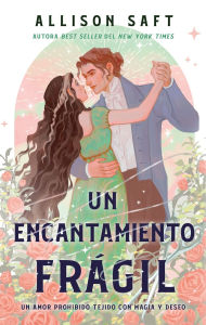 Title: Un encantamiento frágil / A Fragile Enchantment, Author: Allison Saft