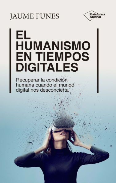 El humanismo en tiempos digitales: Recuperar la condición humana cuando el mundo digital nos desconcierta