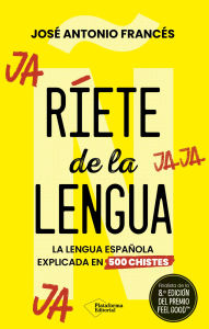 Title: Ríete de la lengua: La lengua española explicada en 500 chistes, Author: José Antonio Francés