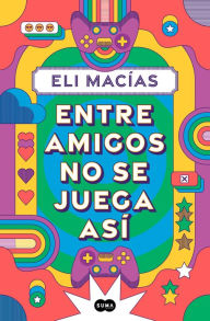 Title: Entre amigos no se juega así, Author: Eli Macías