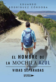 Title: El hombre de la mochila azul. Vidas separadas, Author: Eduardo Rodríguez Córdoba