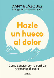 Title: Hazle un hueco al dolor: Cómo convivir con la pérdida y transitar el duelo, Author: Dany Blázquez