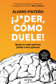 Title: ¡Joder, cómo duele!: Quizá no todo esté tan jodido como piensas, Author: Álvaro Pinteño