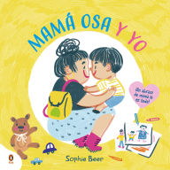 Title: Mamá Osa y yo ¡Un abrazo de mamá lo es todo! / My Mama Bear and Me, Author: Sophie Beer