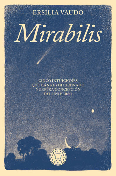 Mirabilis. Cinco intuiciones que han revolucionado nuestra concepción del universo / Mirabilis. The Story of Astrophysics in Five Revolutions