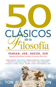 Title: 50 CLASICOS DE LA FILOSOFIA: PENSAR, SER, HACER, VER, Author: TOM BUTLER-BOWDON