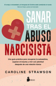 Title: Sanar tras el abuso narcisista: Una guía práctica para recuperar la autoestima, superar el trauma y vivir con plenitud después de una relación tóxica, Author: Caroline Strawson