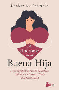 Downloads books for iphone El síndrome de la buena hija: Hijas empáticas de madres narcisistas, difíciles o con trastorno límite de la personalidad 