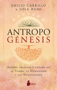 Title: Antropogénesis: Pasado, presente y futuro de la Tierra, la Humanidad y las humanidades, Author: Emilio Carrillo