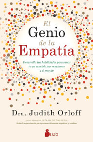 Title: El genio de la empatía: Desarrolla tus habilidades para sanar tu yo sensible, tus relaciones y el mundo, Author: Dra. Judith Orloff