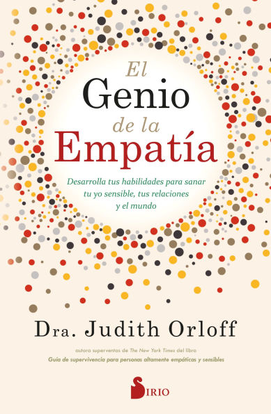 El genio de la empatía: Desarrolla tus habilidades para sanar tu yo sensible, tus relaciones y el mundo