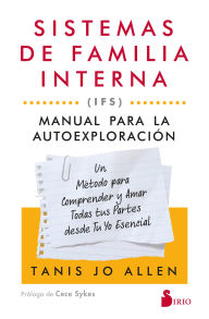 Title: Sistemas de familia interna (IFS): Manual para la autoexploración: Un método para comprender y amar todas tus partes desde tu yo esencial, Author: Tanis Allen