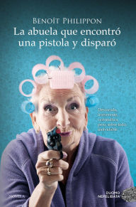 Title: La abuela que encontró una pistola y disparó, Author: Benoît Philippon