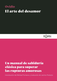 Title: El arte del desamor: Un manual de sabiduría clásica para superar las rupturas amorosas, Author: Ovidio