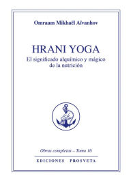 Title: Hrani yoga: El significado alquímico y mágico de la nutrición, Author: Omraam Mikhaël Aïvanhov