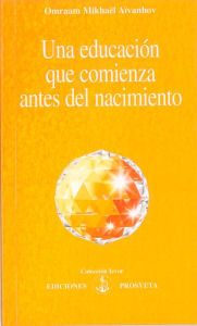 Title: Una educación que comienza antes del nacimiento, Author: Omraam Mikhaël Aïvanhov