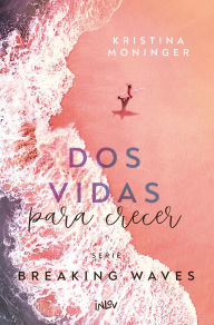 Title: DOS Vidas Para Crecer / Two Lives to Rise: Volume 2, Author: Kristina Moninger