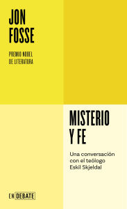 Title: Misterio y fe (Serie ENDEBATE): Una conversación con el teólogo Eskil Skjeldal, Author: Jon Fosse