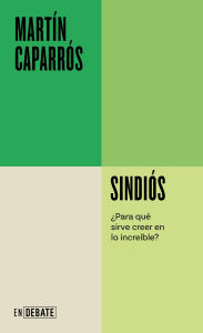 Title: Sindiós (Serie ENDEBATE): ¿Para qué sirve creer en lo increíble?, Author: Martín Caparrós