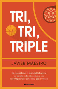 Title: Tri, tri, triple: Un recorrido por el boom del baloncesto en España en los años 80 con los protagonistas y periodistas que lo vivieron, Author: Javier Maestro