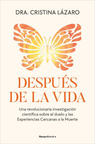 Title: Después de la vida: Una revolucionaria investigación científica sobre el duelo y las Experiencias Cercanas a la Muerte, Author: Dra. Cristina Lázaro