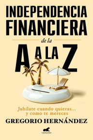 Title: Independencia financiera: de la A a la Z / Financial Independence: from A to Z, Author: Gregorio Hernández