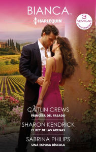 Title: Princesa del pasado - El rey de las arenas - Una esposa díscola, Author: Caitlin Crews