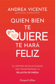 Title: Quien bien te quiere te hará feliz: El método revolucionario que transformará tu relación de pareja, Author: Andrea Vicente