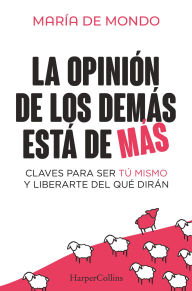 Title: La opinión de los demás está de más: Claves para ser tú mismo y liberarte del que dirán, Author: María de Mondo