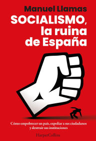 Title: Socialismo, la ruina de España: Cómo empobrecer un país, expoliar a sus ciudadanos y destruir sus instituciones., Author: Manuel Llamas