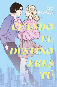 Title: Cuando el destino eres tú (Una deslumbrante historia de amor situada en Nueva York), Author: Bea Ingalls