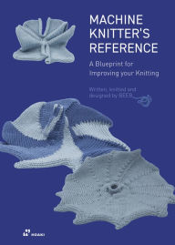 Title: The Machine Knitter's Reference: A Blueprint for Knitting Design, Author: Beleke den Hartog