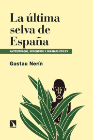 Title: La última selva de España: Antropófagos, misioneros y guardias civiles, Author: Gustau Nerín