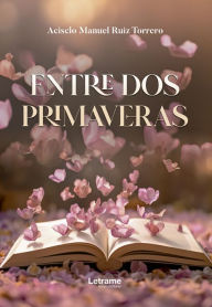 Title: Entre dos primaveras, Author: Acisclo Manuel Ruiz Torrero